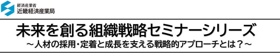 未来を創る組織戦略セミナーシリーズ～人材の採用・定着と成長を支える戦略的アプローチとは？～